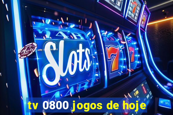 tv 0800 jogos de hoje